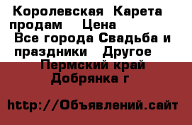 Королевская  Карета   продам! › Цена ­ 300 000 - Все города Свадьба и праздники » Другое   . Пермский край,Добрянка г.